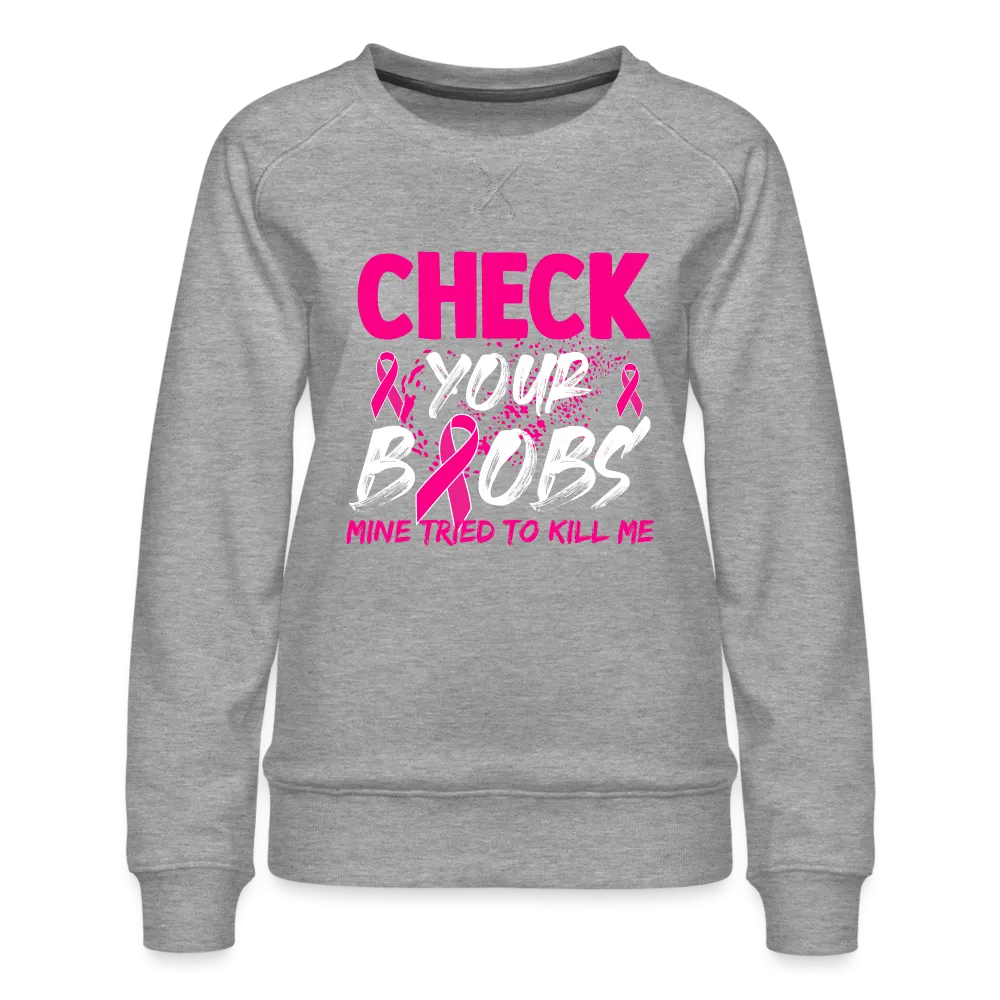 Check Your Boobs : Women’s Premium Sweatshirt (Breast Cancer Awareness)