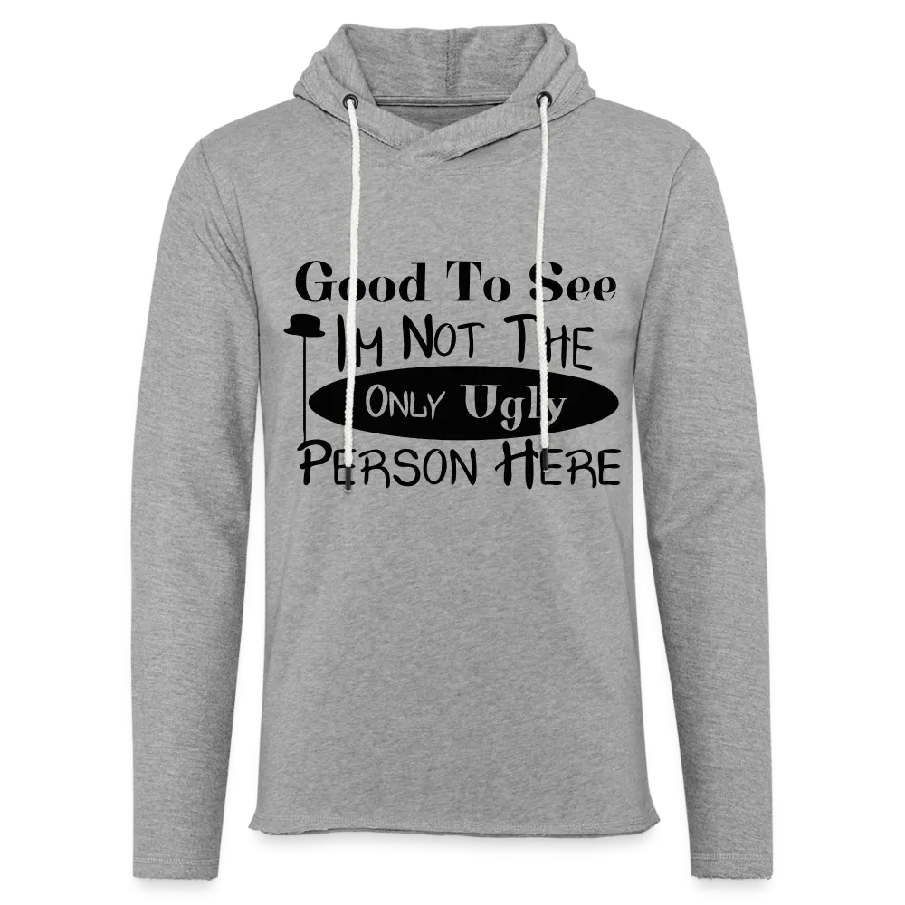 Good To See I'm Not The Only Ugly Person Here Lightweight Terry Hoodie