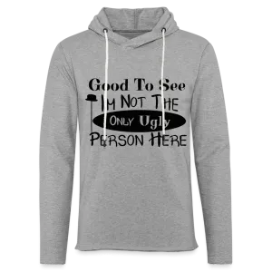 Good To See I'm Not The Only Ugly Person Here Lightweight Terry Hoodie
