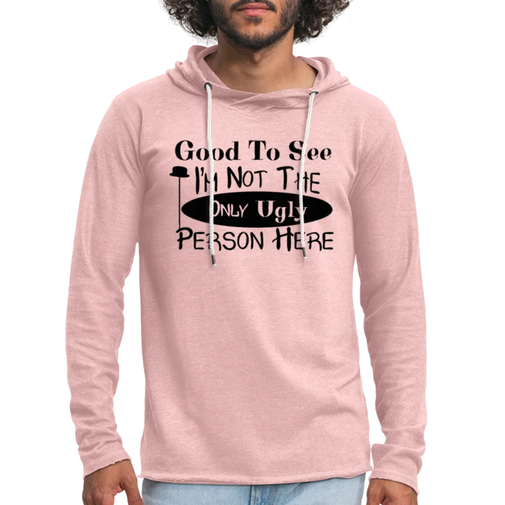 Good To See I'm Not The Only Ugly Person Here Lightweight Terry Hoodie