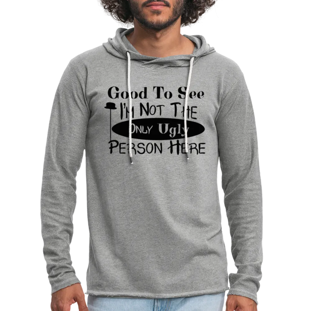 Good To See I'm Not The Only Ugly Person Here Lightweight Terry Hoodie