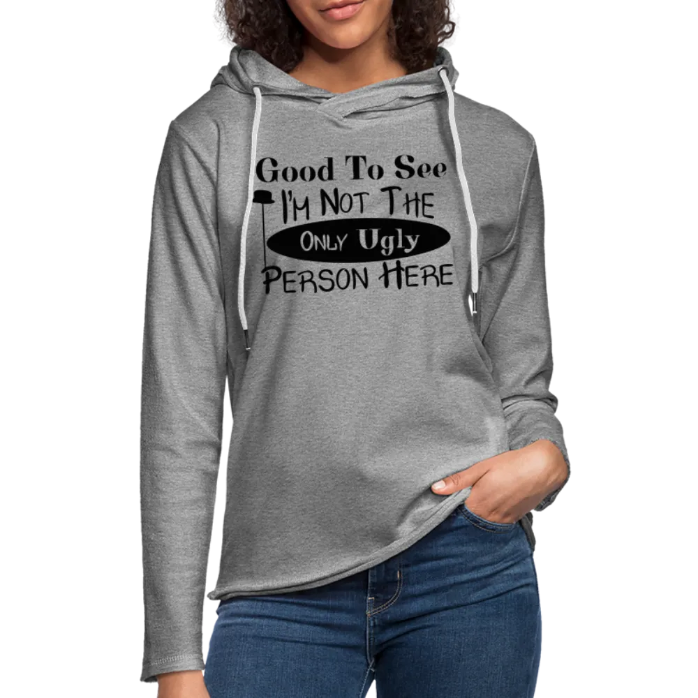 Good To See I'm Not The Only Ugly Person Here Lightweight Terry Hoodie