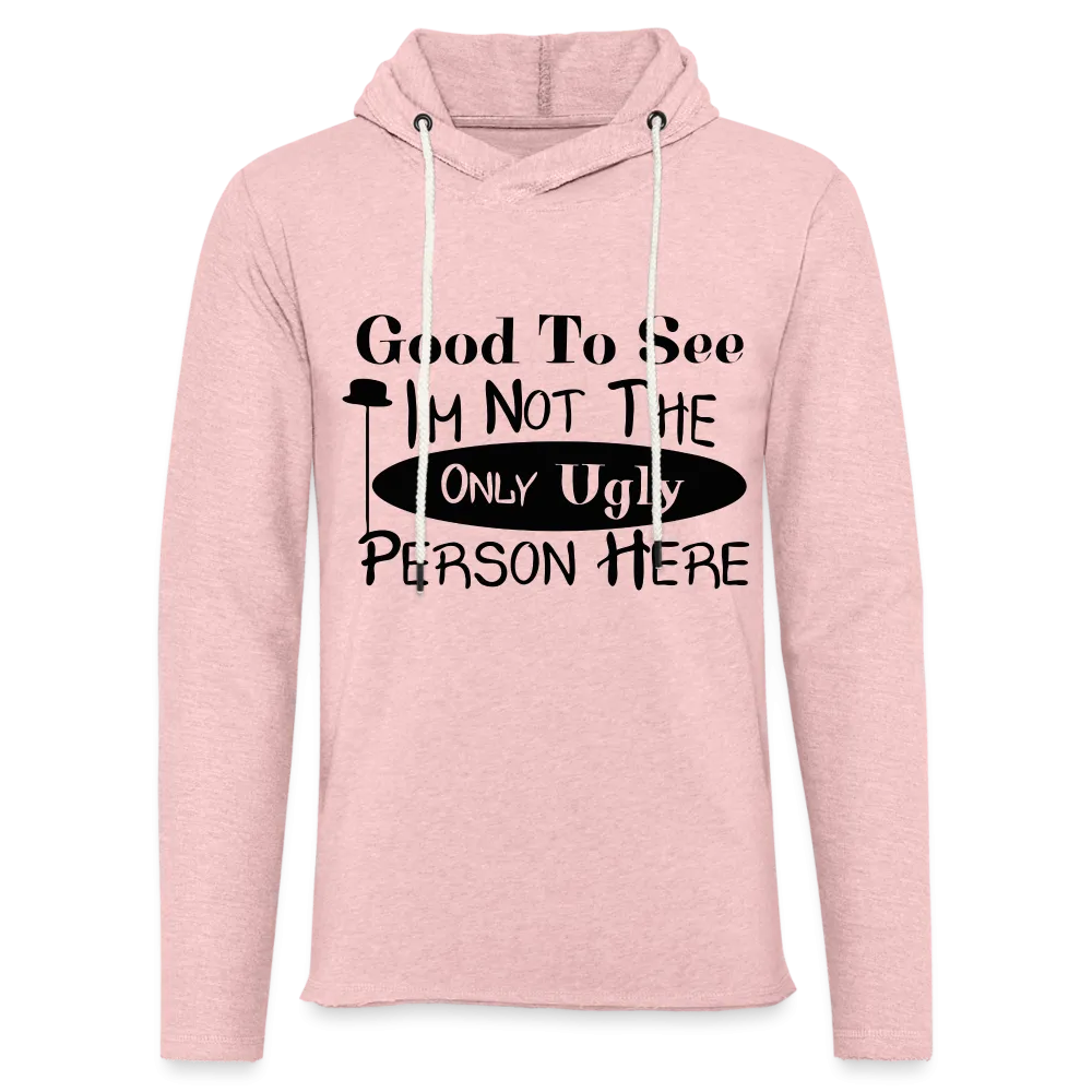 Good To See I'm Not The Only Ugly Person Here Lightweight Terry Hoodie