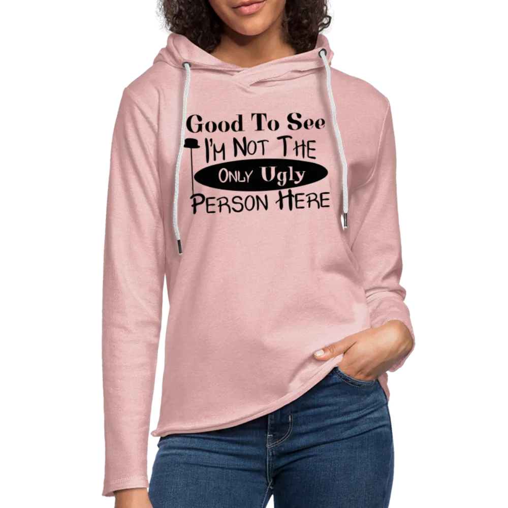 Good To See I'm Not The Only Ugly Person Here Lightweight Terry Hoodie