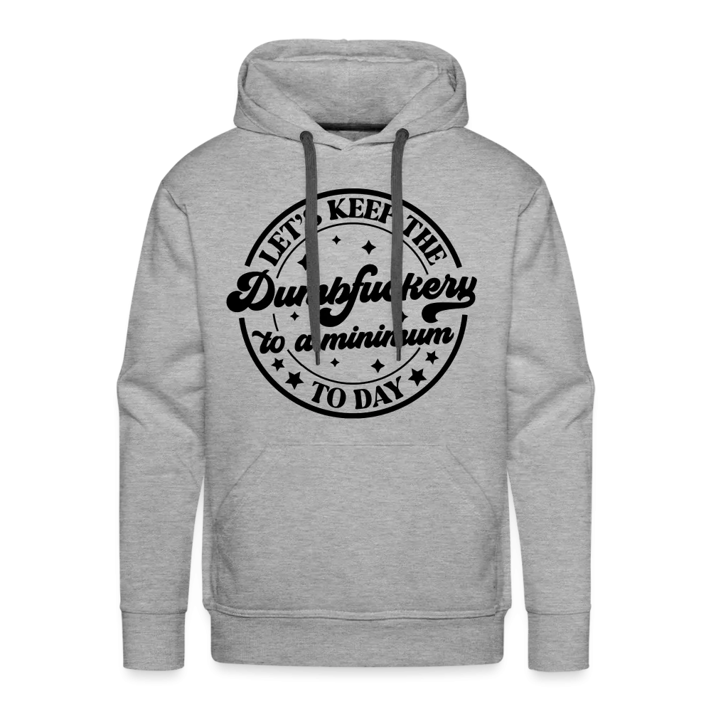 Let's Keep the Dumbfuckery To A Minimum Today : Men’s Premium Hoodie (Black Letters)