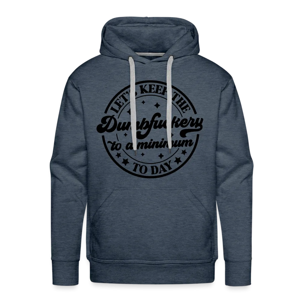 Let's Keep the Dumbfuckery To A Minimum Today : Men’s Premium Hoodie (Black Letters)