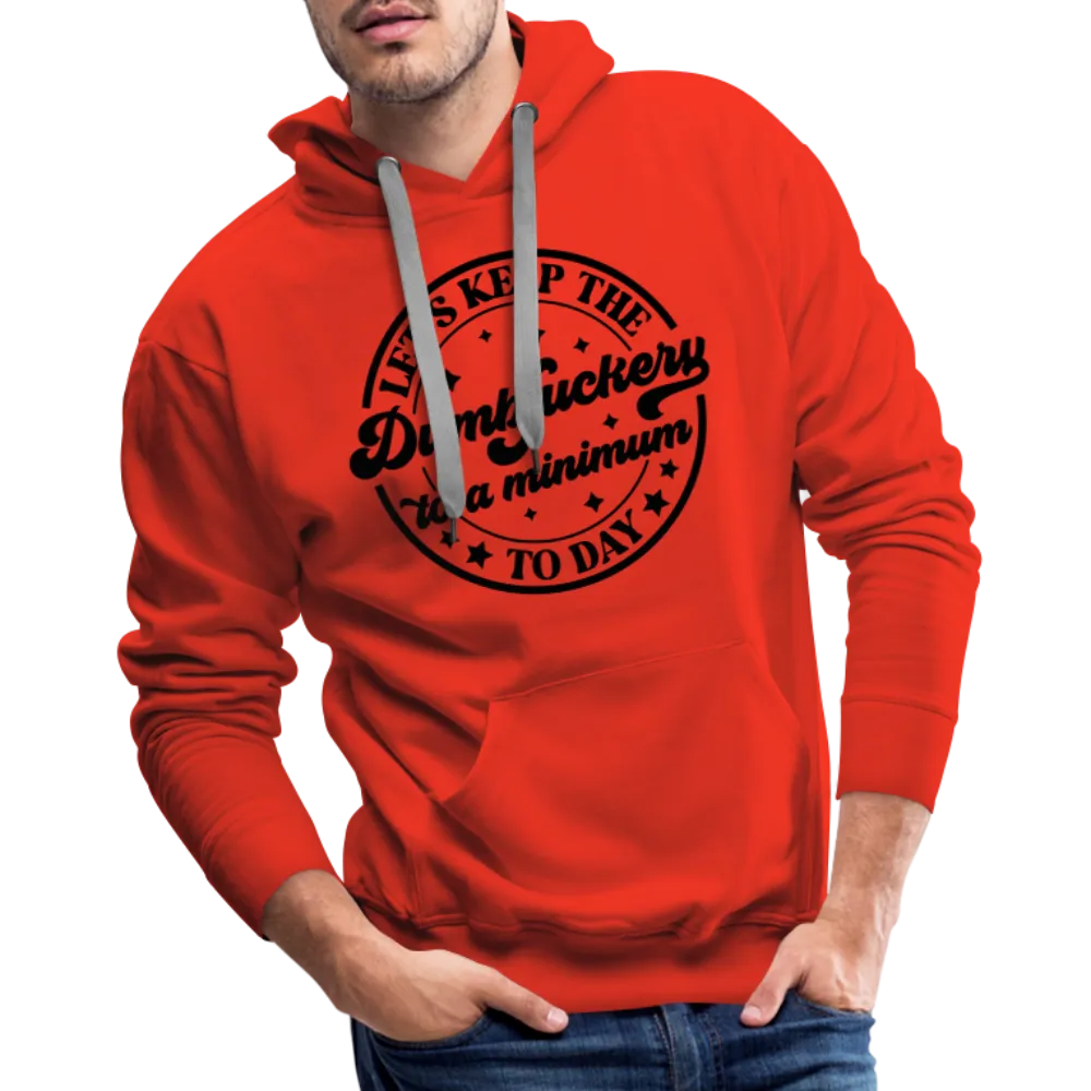 Let's Keep the Dumbfuckery To A Minimum Today : Men’s Premium Hoodie (Black Letters)