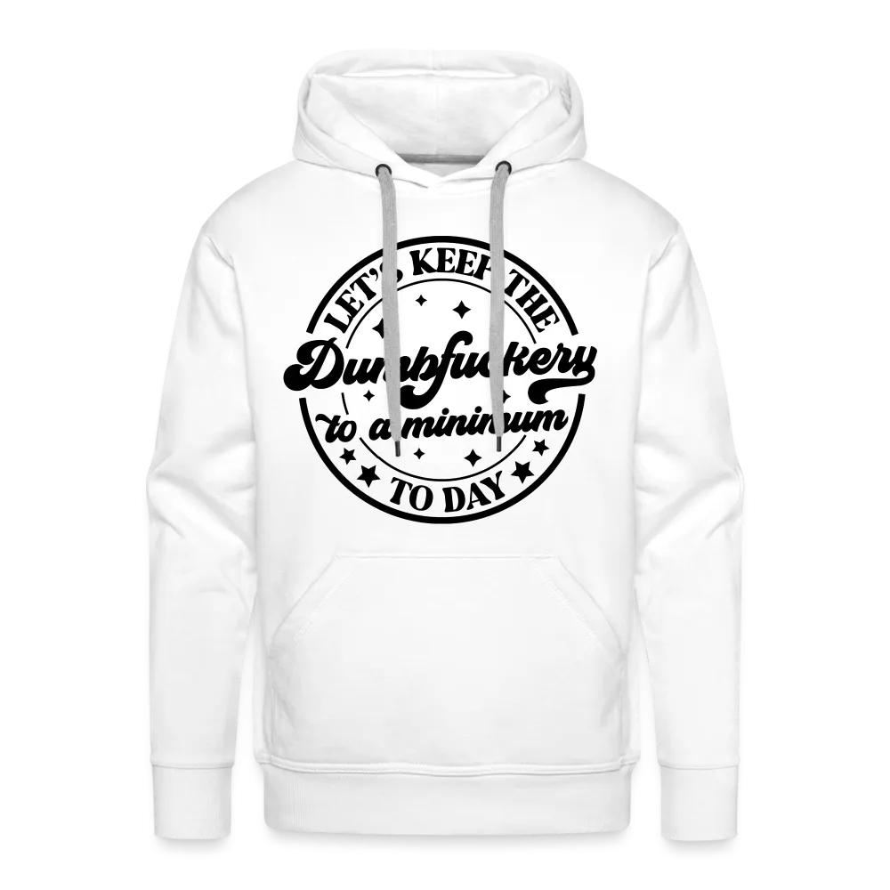 Let's Keep the Dumbfuckery To A Minimum Today : Men’s Premium Hoodie (Black Letters)