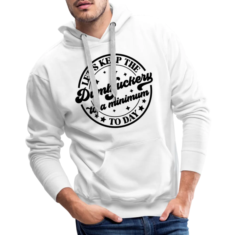 Let's Keep the Dumbfuckery To A Minimum Today : Men’s Premium Hoodie (Black Letters)