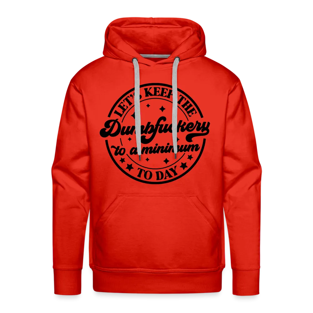 Let's Keep the Dumbfuckery To A Minimum Today : Men’s Premium Hoodie (Black Letters)
