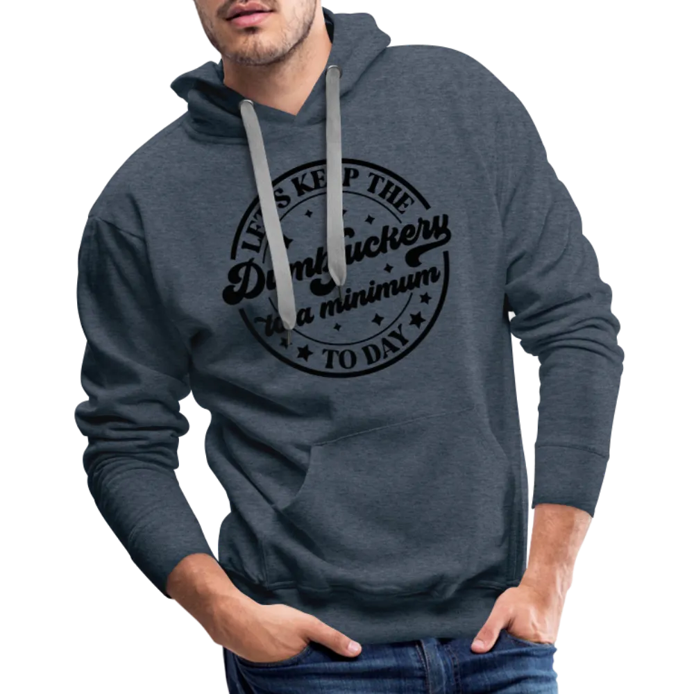 Let's Keep the Dumbfuckery To A Minimum Today : Men’s Premium Hoodie (Black Letters)
