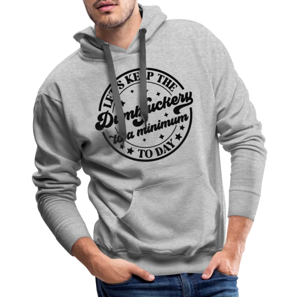 Let's Keep the Dumbfuckery To A Minimum Today : Men’s Premium Hoodie (Black Letters)